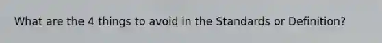What are the 4 things to avoid in the Standards or Definition?