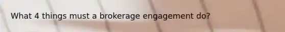 What 4 things must a brokerage engagement do?