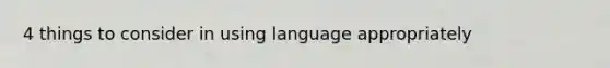 4 things to consider in using language appropriately