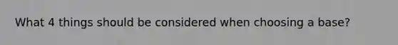 What 4 things should be considered when choosing a base?