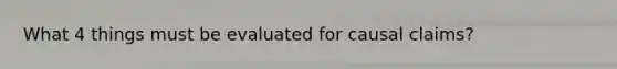 What 4 things must be evaluated for causal claims?