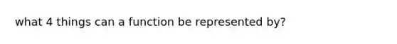 what 4 things can a function be represented by?