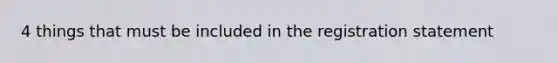 4 things that must be included in the registration statement