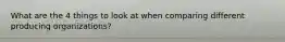 What are the 4 things to look at when comparing different producing organizations?