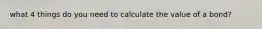 what 4 things do you need to calculate the value of a bond?