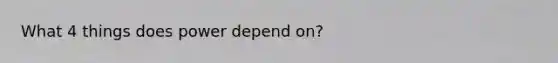 What 4 things does power depend on?