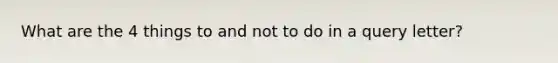 What are the 4 things to and not to do in a query letter?