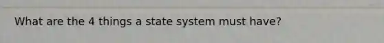 What are the 4 things a state system must have?