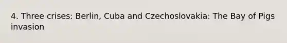 4. Three crises: Berlin, Cuba and Czechoslovakia: The Bay of Pigs invasion