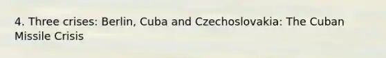 4. Three crises: Berlin, Cuba and Czechoslovakia: The Cuban Missile Crisis