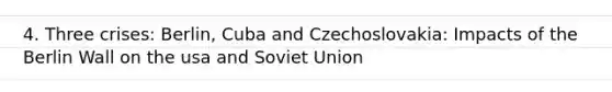 4. Three crises: Berlin, Cuba and Czechoslovakia: Impacts of the Berlin Wall on the usa and Soviet Union