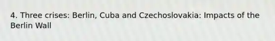 4. Three crises: Berlin, Cuba and Czechoslovakia: Impacts of the Berlin Wall