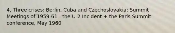 4. Three crises: Berlin, Cuba and Czechoslovakia: Summit Meetings of 1959-61 - the U-2 Incident + the Paris Summit conference, May 1960