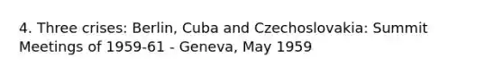 4. Three crises: Berlin, Cuba and Czechoslovakia: Summit Meetings of 1959-61 - Geneva, May 1959