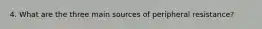 4. What are the three main sources of peripheral resistance?