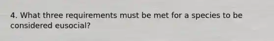 4. What three requirements must be met for a species to be considered eusocial?