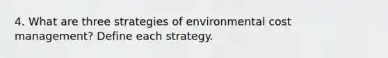 4. What are three strategies of environmental cost management? Define each strategy.