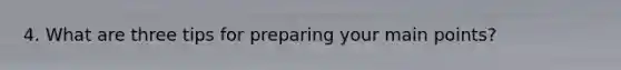 4. What are three tips for preparing your main points?