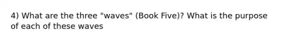 4) What are the three "waves" (Book Five)? What is the purpose of each of these waves