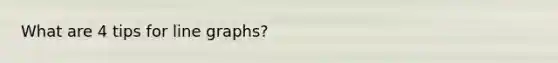 What are 4 tips for line graphs?