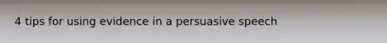 4 tips for using evidence in a persuasive speech