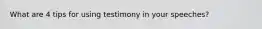 What are 4 tips for using testimony in your speeches?