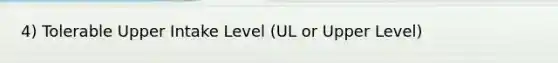 4) Tolerable Upper Intake Level (UL or Upper Level)