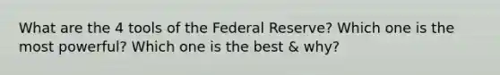 What are the 4 tools of the Federal Reserve? Which one is the most powerful? Which one is the best & why?