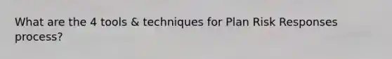 What are the 4 tools & techniques for Plan Risk Responses process?