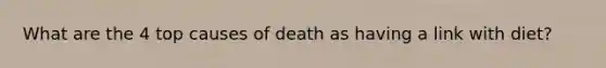 What are the 4 top causes of death as having a link with diet?