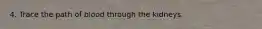 4. Trace the path of blood through the kidneys.