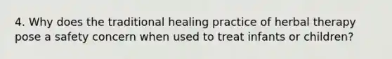 4. Why does the traditional healing practice of herbal therapy pose a safety concern when used to treat infants or children?