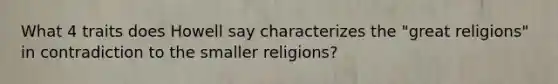 What 4 traits does Howell say characterizes the "great religions" in contradiction to the smaller religions?