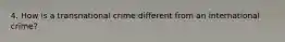 4. How is a transnational crime different from an international crime?