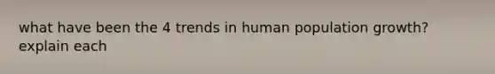 what have been the 4 trends in human population growth? explain each