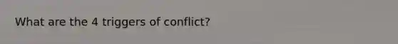 What are the 4 triggers of conflict?