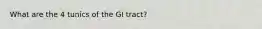 What are the 4 tunics of the GI tract?