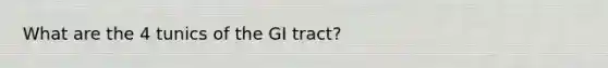 What are the 4 tunics of the GI tract?