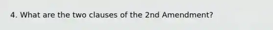 4. What are the two clauses of the 2nd Amendment?