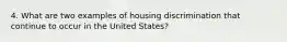 4. What are two examples of housing discrimination that continue to occur in the United States?