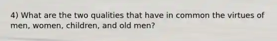 4) What are the two qualities that have in common the virtues of men, women, children, and old men?