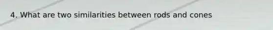 4. What are two similarities between rods and cones