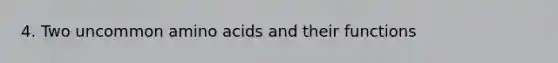 4. Two uncommon amino acids and their functions