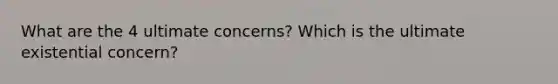 What are the 4 ultimate concerns? Which is the ultimate existential concern?