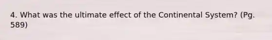 4. What was the ultimate effect of the Continental System? (Pg. 589)