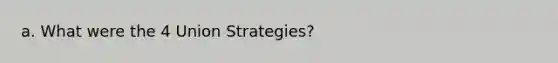 a. What were the 4 Union Strategies?