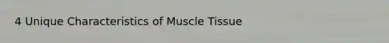 4 Unique Characteristics of Muscle Tissue