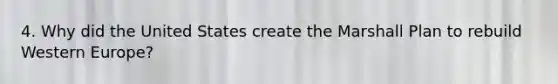 4. Why did the United States create the Marshall Plan to rebuild Western Europe?