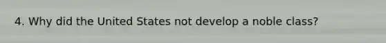 4. Why did the United States not develop a noble class?