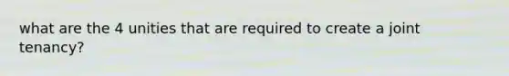 what are the 4 unities that are required to create a joint tenancy?